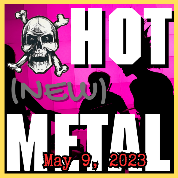 Hot (new) Metal playlist #17 – May 9, 2023