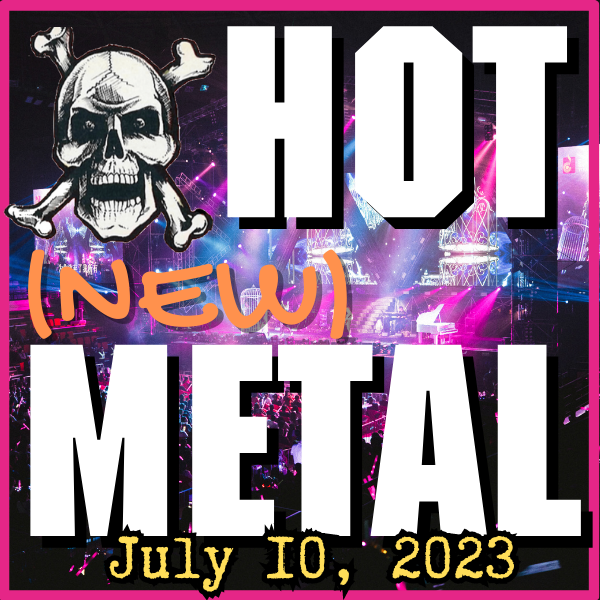 Hot (new) Metal: July 10, 2023