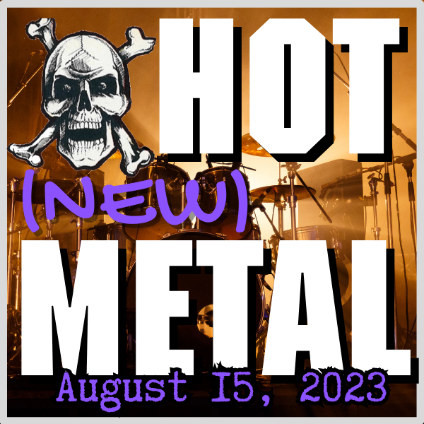 Hot (new) Metal #31: August 15, 2023