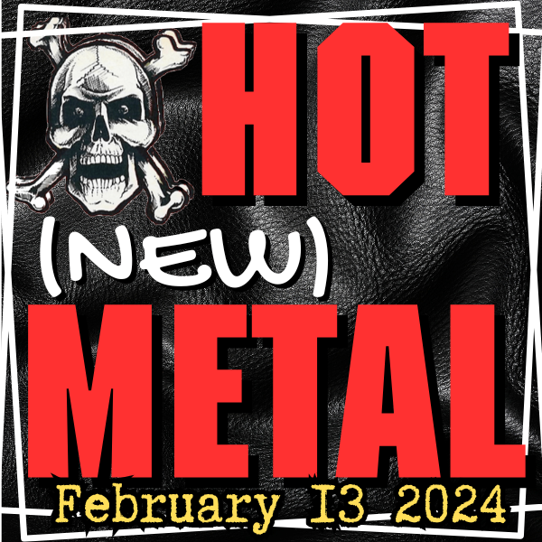 Hot (new) Metal #49 – February 13, 2024