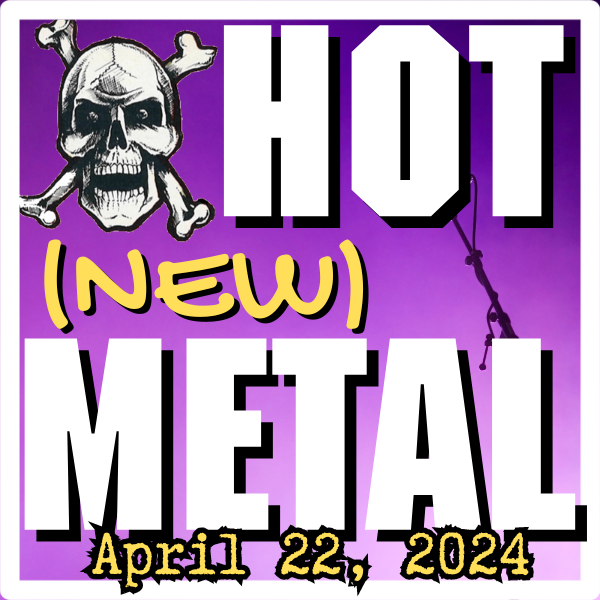 Hot (new) Metal #58 – April 22, 2023