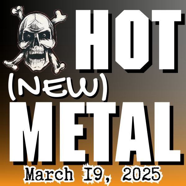 Hot (new) Metal #99 – March 19, 2025